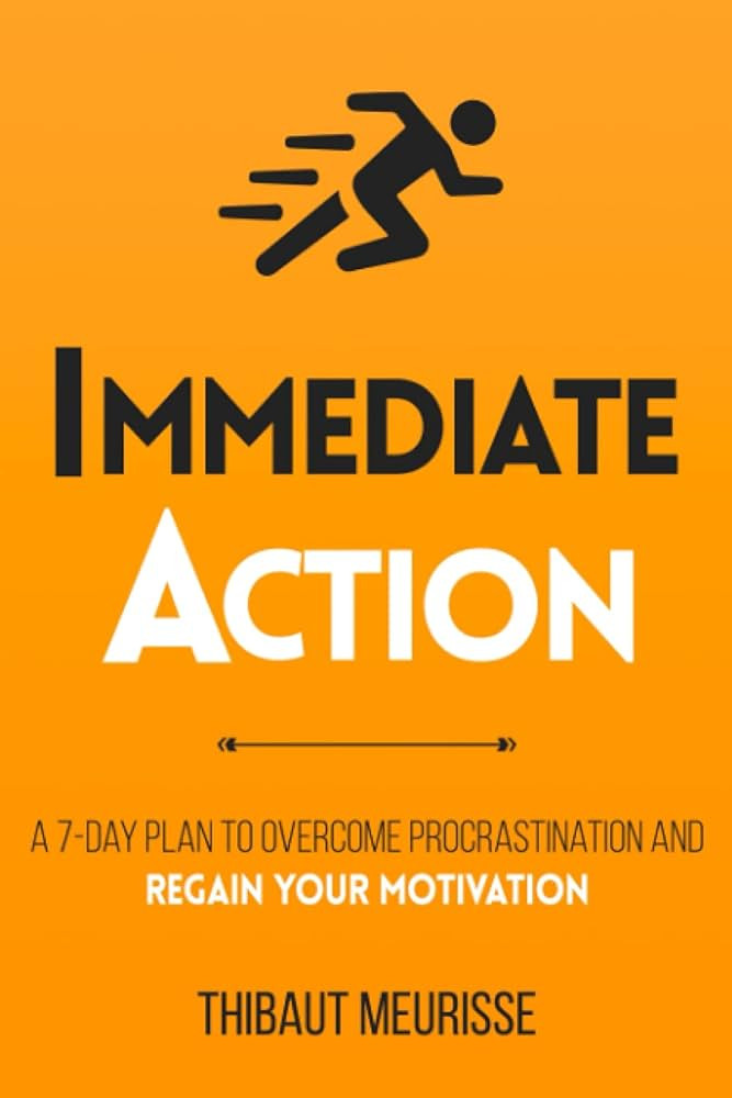 Immediate Action: A 7-Day Plan to Overcome Procrastination and Regain Your Motivation